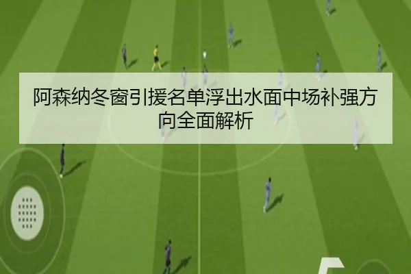 阿森纳冬窗引援名单浮出水面中场补强方向全面解析
